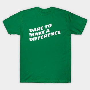 Dare To Make A Difference T-Shirt